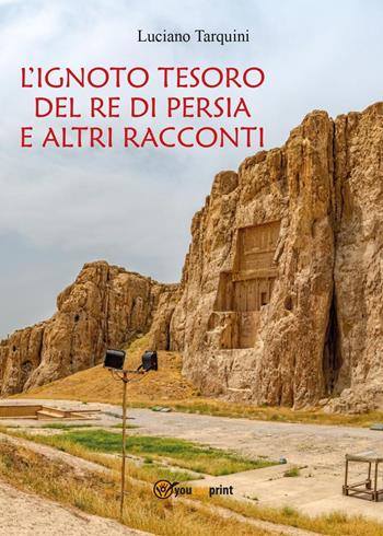 L'ignoto tesoro del re di Persia e altri racconti - Luciano Tarquini - Libro Youcanprint 2016, Youcanprint Self-Publishing | Libraccio.it