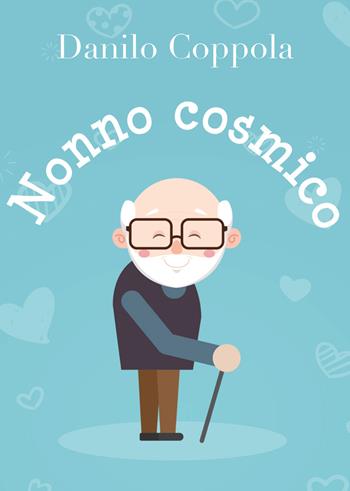Nonno cosmico - Danilo Coppola - Libro Youcanprint 2018, Youcanprint Self-Publishing | Libraccio.it