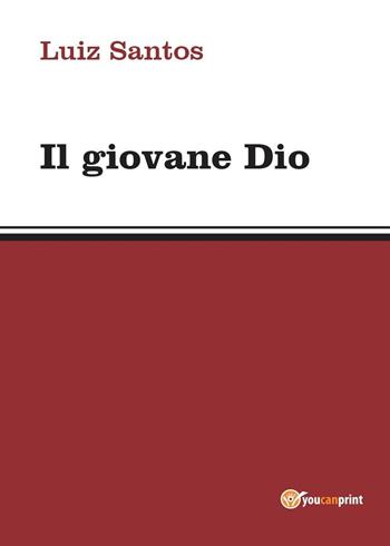 Il giovane Dio - Luiz Santos - Libro Youcanprint 2016, Youcanprint Self-Publishing | Libraccio.it