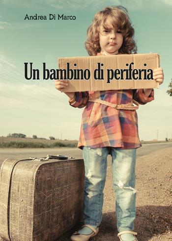 Un bambino di periferia - Andrea Di Marco - Libro Youcanprint 2016, Youcanprint Self-Publishing | Libraccio.it