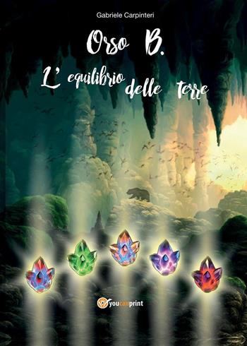 Orso B. L'equilibrio delle terre - Gabriele Carpinteri - Libro Youcanprint 2016, Youcanprint Self-Publishing | Libraccio.it