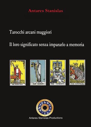 Tarocchi arcani maggiori. Il loro significato senza impararlo a memoria - Stanislas Antares - Libro Youcanprint 2016, Youcanprint Self-Publishing | Libraccio.it
