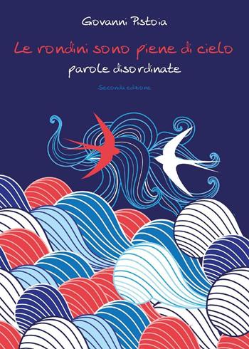 Le rondini sono piene di cielo. Parole disordinate - Giovanni Pistoia - Libro Youcanprint 2017, Youcanprint Self-Publishing | Libraccio.it