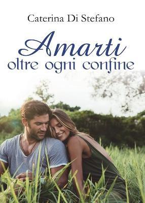 Amarti oltre ogni confine - Caterina Di Stefano - Libro Youcanprint 2017, Youcanprint Self-Publishing | Libraccio.it