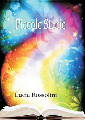 Piccole storie - Lucia Rossolini - Libro Youcanprint 2016, Youcanprint Self-Publishing | Libraccio.it
