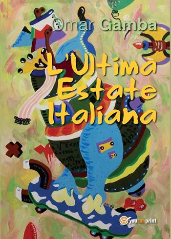 L' ultima estate italiana - Omar Gamba - Libro Youcanprint 2016, Youcanprint Self-Publishing | Libraccio.it