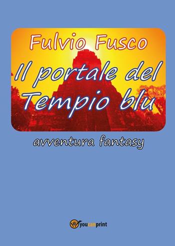 Il portale del Tempio blu - Fulvio Fusco - Libro Youcanprint 2017, Youcanprint Self-Publishing | Libraccio.it