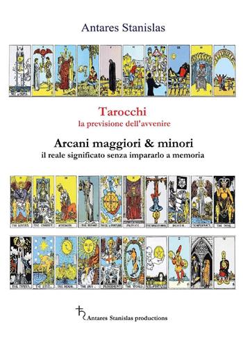 Tarocchi, la previsione dell'avvenire. Arcani maggiori e minori, il loro reale significato senza impararlo a memoria - Stanislas Antares - Libro Youcanprint 2016, Youcanprint Self-Publishing | Libraccio.it