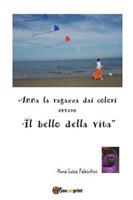 Anna la ragazza dai colori ovvero «il bello della vita» - Anna Luisa Faleschini - Libro Youcanprint 2016, Youcanprint Self-Publishing | Libraccio.it
