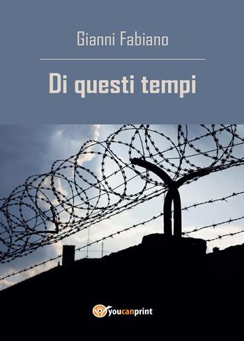 Di questi tempi - Gianni Fabiano - Libro Youcanprint 2016, Youcanprint Self-Publishing | Libraccio.it