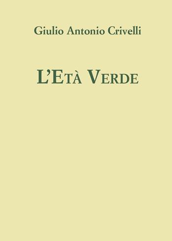 L' età verde - Giulio Antonio Crivelli - Libro Youcanprint 2016, Youcanprint Self-Publishing | Libraccio.it