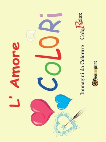 L' amore a colori - Roberto Roti - Libro Youcanprint 2016, Youcanprint Self-Publishing | Libraccio.it