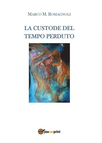 La custode del tempo perduto - Marco M. Romagnoli - Libro Youcanprint 2016, Youcanprint Self-Publishing | Libraccio.it