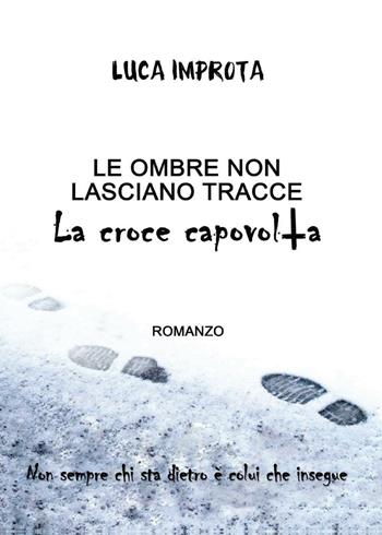 Le ombre non lasciano tracce. La croce capovolta - Luca Improta - Libro Youcanprint 2016, Youcanprint Self-Publishing | Libraccio.it