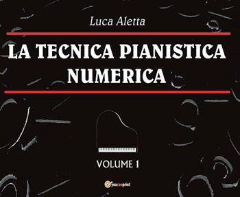 La tecnica pianistica numerica. Vol. 1 - Luca Aletta - Libro Youcanprint 2016, Youcanprint Self-Publishing | Libraccio.it
