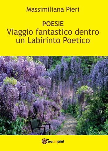 Viaggio fantastico dentro un labirinto poetico - Massimiliana Pieri - Libro Youcanprint 2016, Youcanprint Self-Publishing | Libraccio.it