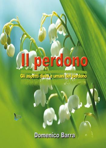 Il perdono. Gli aspetti divini e umani del perdono - Domenico Barra - Libro Youcanprint 2016, Youcanprint Self-Publishing | Libraccio.it