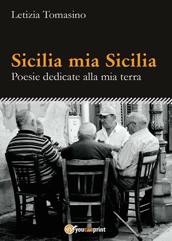 Sicilia mia Sicilia. Poesie dedicate alla mia terra - Letizia Tomasino - Libro Youcanprint 2016, Youcanprint Self-Publishing | Libraccio.it