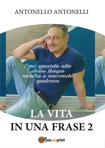 La vita in una frase 2 - Antonello Antonelli - Libro Youcanprint 2016, Youcanprint Self-Publishing | Libraccio.it