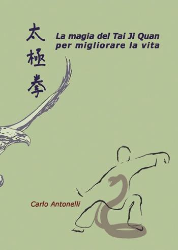 La magia del Tai Ji Quan per migliorare la vita - Carlo Antonelli - Libro Youcanprint 2016, Youcanprint Self-Publishing | Libraccio.it