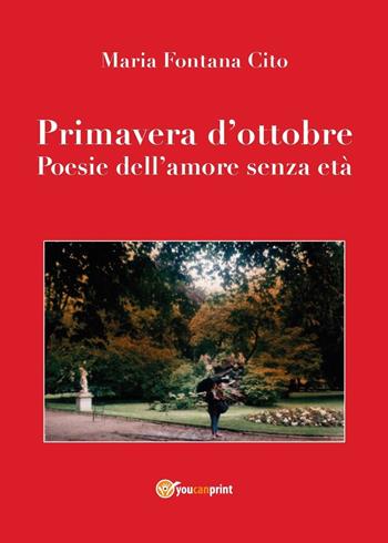 Primavera d'ottobre. Poesie dell'amore senza età - Maria Fontana Cito - Libro Youcanprint 2016, Youcanprint Self-Publishing | Libraccio.it