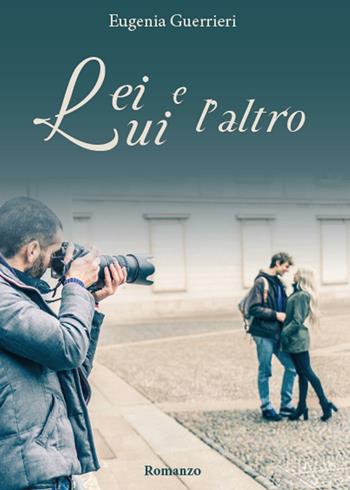 Lei, lui e l'altro - Eugenia Guerrieri - Libro Youcanprint 2016, Youcanprint Self-Publishing | Libraccio.it