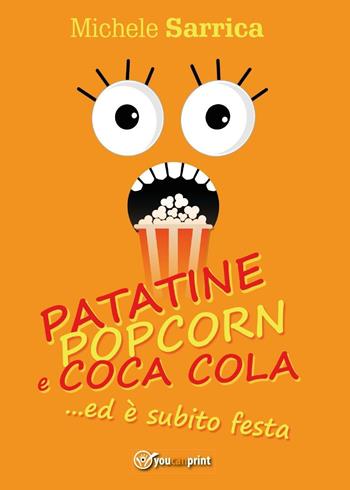 Patatine pop corn e Coca Cola... ed è subito festa - Michele Sarrica - Libro Youcanprint 2016, Youcanprint Self-Publishing | Libraccio.it