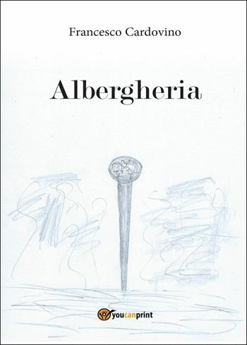 Albergheria - Francesco Cardovino - Libro Youcanprint 2016, Youcanprint Self-Publishing | Libraccio.it