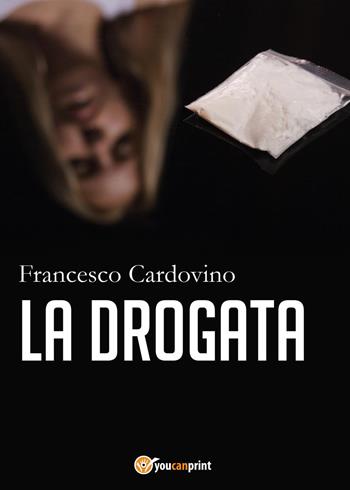 La drogata - Francesco Cardovino - Libro Youcanprint 2017, Youcanprint Self-Publishing | Libraccio.it