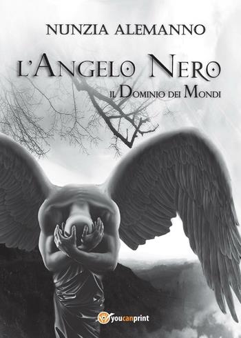 L' Angelo Nero. Il dominio dei mondi - Nunzia Alemanno - Libro Youcanprint 2016, Youcanprint Self-Publishing | Libraccio.it