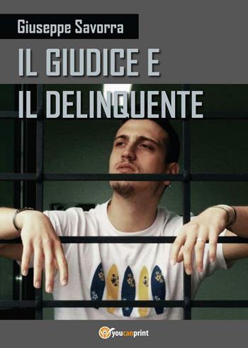 Il giudice e il delinquente - Giuseppe Savorra - Libro Youcanprint 2016, Youcanprint Self-Publishing | Libraccio.it