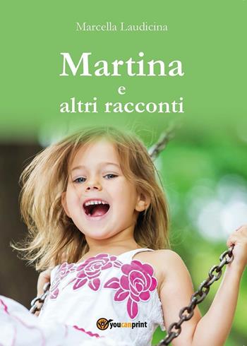 Martina e altri racconti - Marcella Laudicina - Libro Youcanprint 2017, Youcanprint Self-Publishing | Libraccio.it