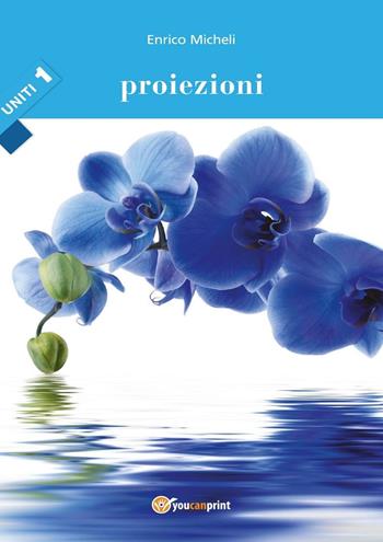 Proiezioni. Uniti. Vol. 1 - Enrico Micheli - Libro Youcanprint 2016, Youcanprint Self-Publishing | Libraccio.it