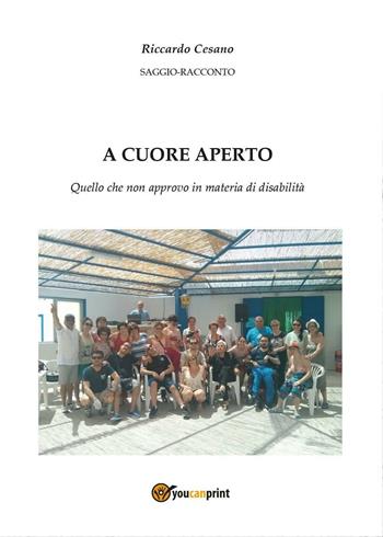 A cuore aperto, quello che non approvo in materia di disabilità - Riccardo Cesano - Libro Youcanprint 2016, Youcanprint Self-Publishing | Libraccio.it
