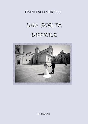Una scelta difficile - Francesco Morelli - Libro Youcanprint 2016, Youcanprint Self-Publishing | Libraccio.it