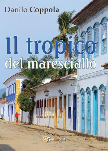 Il tropico del maresciallo - Danilo Coppola - Libro Youcanprint 2016, Youcanprint Self-Publishing | Libraccio.it