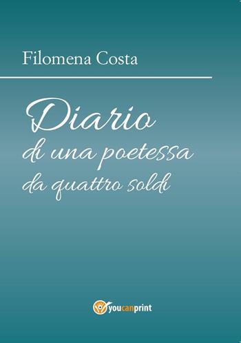Diario di una poetessa da quattro soldi - Filomena Costa - Libro Youcanprint 2016, Youcanprint Self-Publishing | Libraccio.it