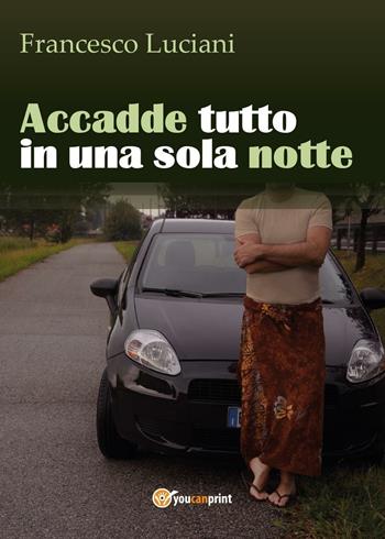 Accadde tutto in una sola notte - Francesco Luciani - Libro Youcanprint 2016, Youcanprint Self-Publishing | Libraccio.it