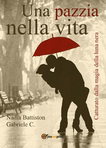 Una pazzia nella vita - Nadia Battiston, Carmela Gabriele - Libro Youcanprint 2016, Youcanprint Self-Publishing | Libraccio.it