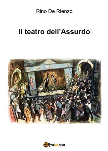 Il teatro dell'assurdo - Rino De Rienzo - Libro Youcanprint 2016, Youcanprint Self-Publishing | Libraccio.it