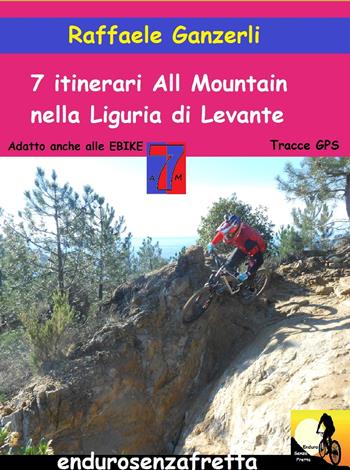 7 Itinerari all mountain nella Liguria di Levante. Con Contenuto digitale per download - Raffaele Ganzerli - Libro Youcanprint 2017, Youcanprint Self-Publishing | Libraccio.it
