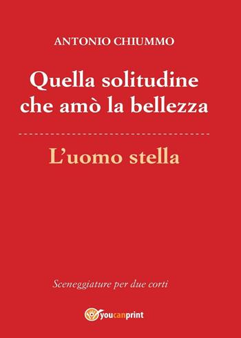 Quella solitudine che amò la bellezza-L'uomo stella - Antonio Chiummo - Libro Youcanprint 2016, Youcanprint Self-Publishing | Libraccio.it