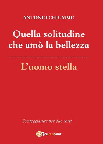 Quella solitudine che amò la bellezza-L'uomo stella - Antonio Chiummo - Libro Youcanprint 2016, Youcanprint Self-Publishing | Libraccio.it