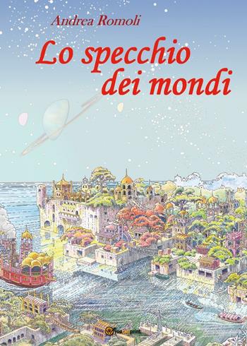 Lo specchio dei mondi - Andrea Romoli - Libro Youcanprint 2016, Youcanprint Self-Publishing | Libraccio.it