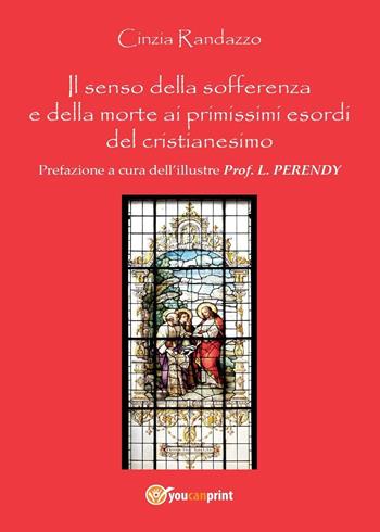 Il senso della sofferenza e della morte ai primissimi esordi del cristianesimo - Cinzia Randazzo - Libro Youcanprint 2017, Youcanprint Self-Publishing | Libraccio.it