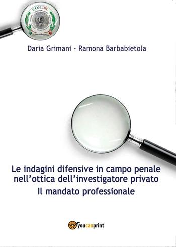 Le indagini difensive in campo penale nell'ottica dell'investigatore privato. Il mandato professionale - Daria Grimani, Ramona Barbabietola - Libro Youcanprint 2016, Youcanprint Self-Publishing | Libraccio.it