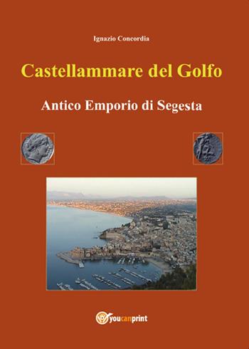 Castellammare del Golfo antico emporio di Segesta - Ignazio Concordia - Libro Youcanprint 2016, Youcanprint Self-Publishing | Libraccio.it