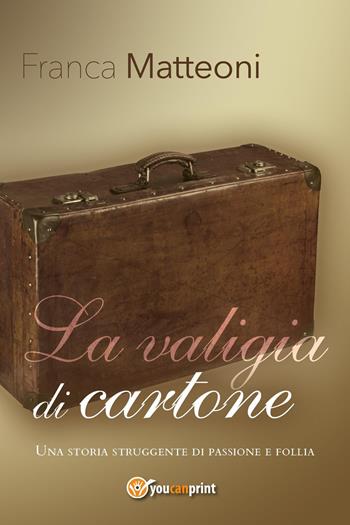 La valigia di cartone - Franca Matteoni - Libro Youcanprint 2016, Youcanprint Self-Publishing | Libraccio.it