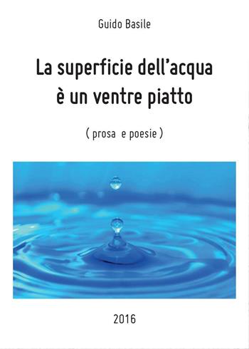 La superficie dell'acqua è un ventre piatto - Guido Basile - Libro Youcanprint 2016, Youcanprint Self-Publishing | Libraccio.it