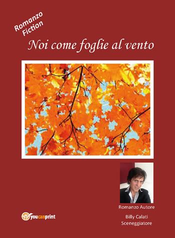 Noi come foglie al vento - Billy Calati - Libro Youcanprint 2016, Youcanprint Self-Publishing | Libraccio.it